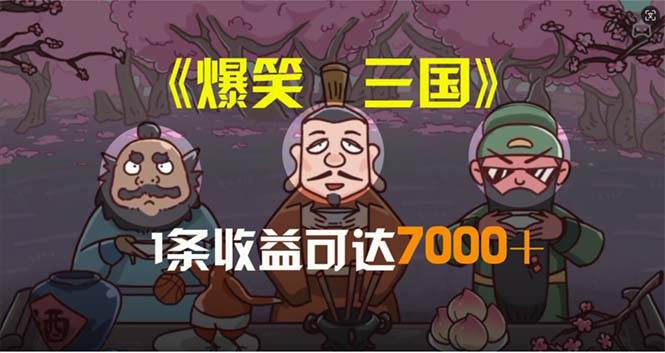 爆笑三国，条条爆款，5分钟1条原创视频，一条收益7000＋，一键分发多平…-云起副业网