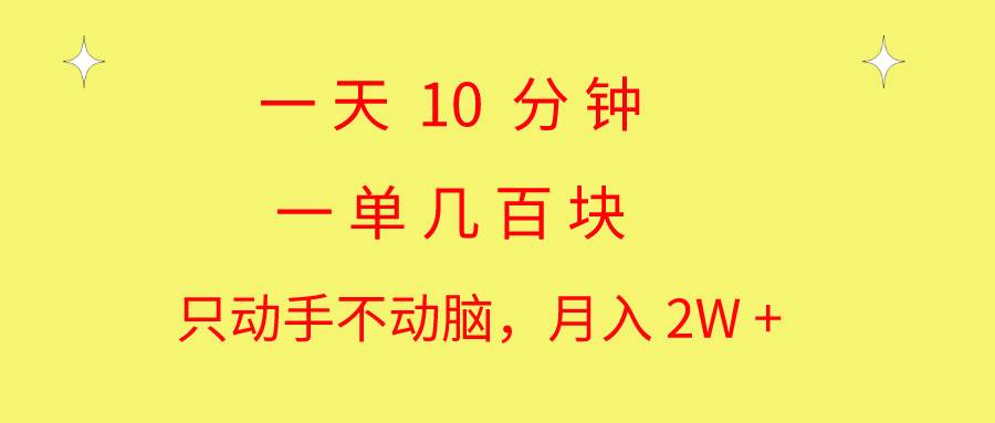 一天10 分钟 一单几百块 简单无脑操作 月入2W+教学-云起副业网