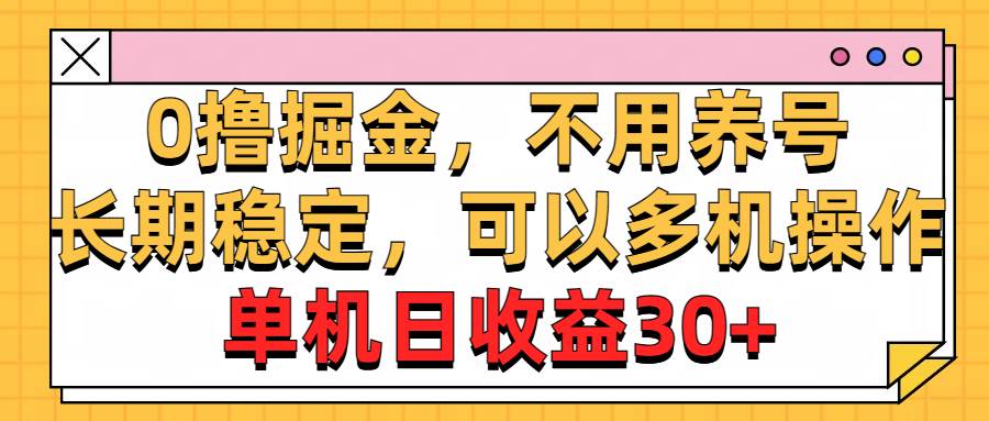 0撸掘金,不用养号,长期稳定,可以多机操作,单机日收益30+-云起副业网
