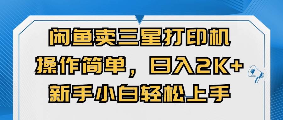 闲鱼卖三星打印机，操作简单，日入2000+，新手小白轻松上手-云起副业网