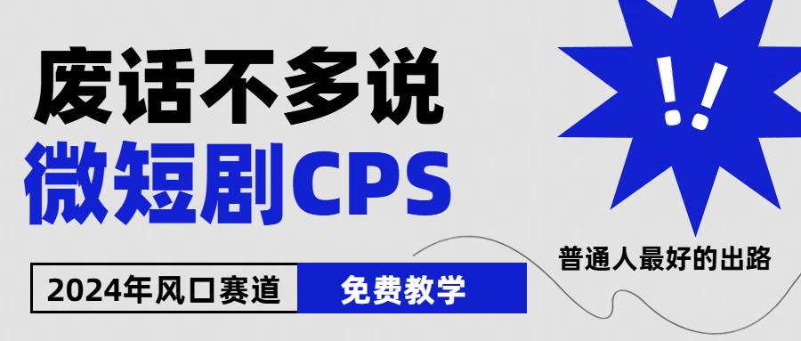 2024下半年微短剧风口来袭，周星驰小杨哥入场，免费教学 适用小白 月入2w+-云起副业网