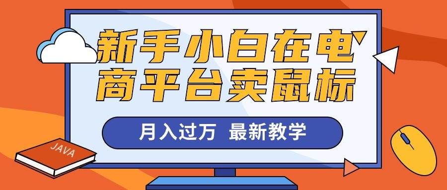 新手小白在电商平台卖鼠标月入过万，最新赚钱教学-云起副业网
