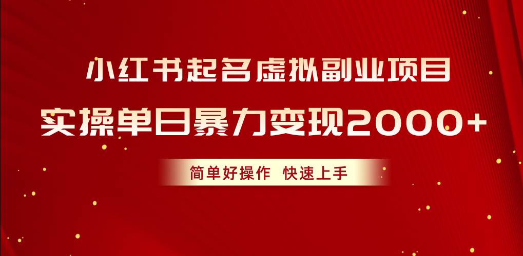 小红书起名虚拟副业项目，实操单日暴力变现2000+，简单好操作，快速上手-云起副业网