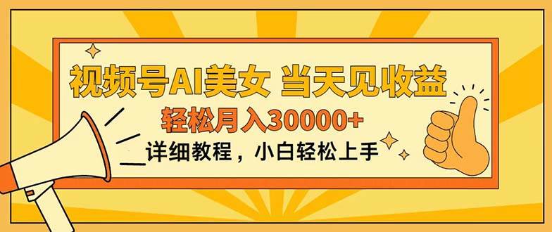 视频号AI美女,上手简单,当天见收益,轻松月入30000+-云起副业网