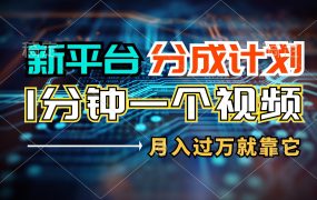 新平台分成计划,1万播放量100+收益,1分钟制作一个视频,月入过万就靠...-云起副业网