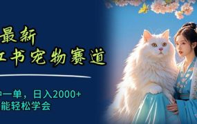 6月最新小红书宠物赛道,10秒钟一单,日入2000+,小白也能轻松学会-云起副业网