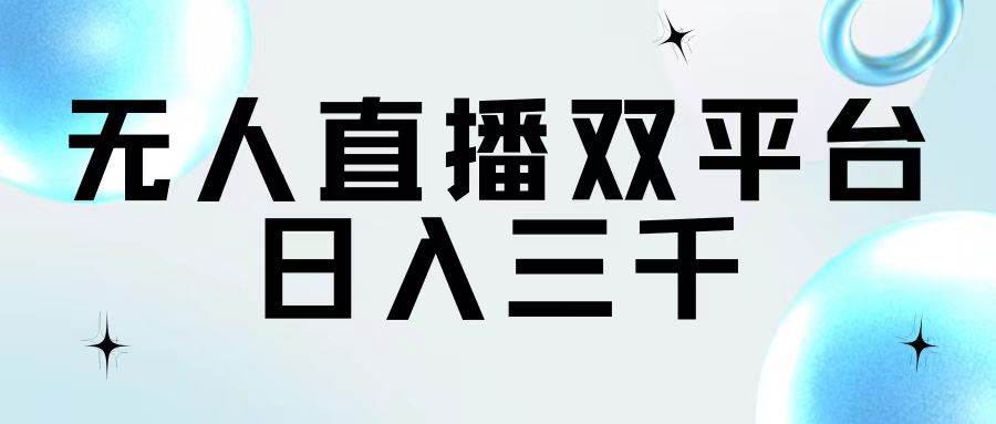 无人直播双平台，日入三千-云起副业网