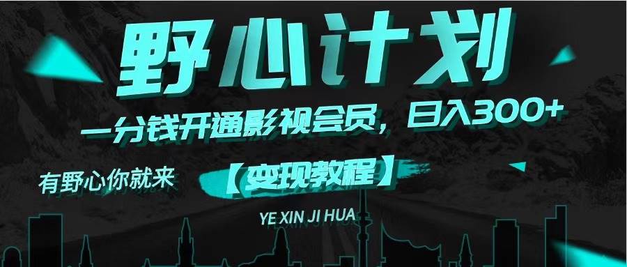 《野心计划》一分钱卖影视会员，日入300+-云起副业网