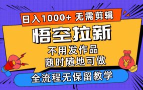 悟空拉新日入1000+无需剪辑当天上手,一部手机随时随地可做,全流程无...-云起副业网