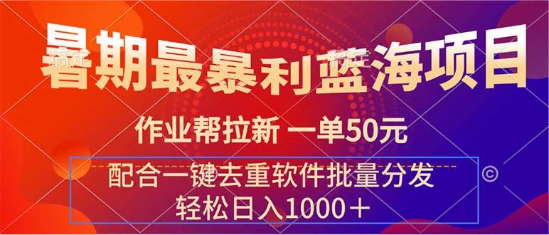 暑期最暴利蓝海项目 作业帮拉新 一单50元 配合一键去重软件批量分发-云起副业网