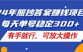 24年照抄答案赚钱项目,每天单号稳定300+,有手就行,可放大操作-云起副业网