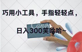 巧用小工具，每天动动手，轻松日入300+-云起副业网