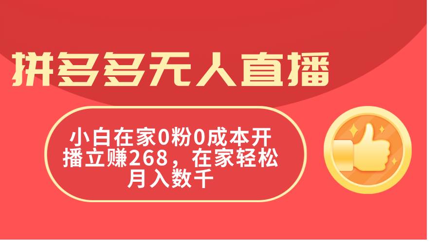 拼多多无人直播，小白在家0粉0成本开播立赚268，在家轻松月入数千-云起副业网