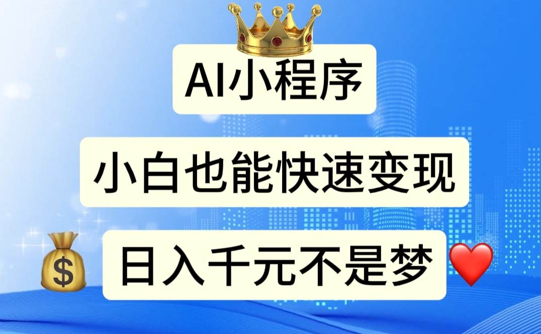 AI小程序，小白轻松变现，日入千元不是梦-云起副业网