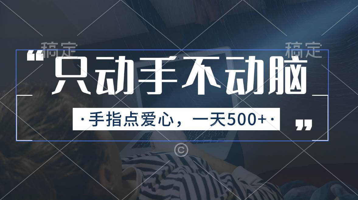 只动手不动脑，手指点爱心，每天500+-云起副业网