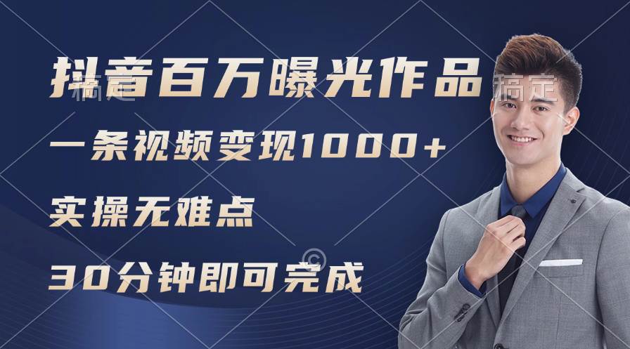 抖音百万浏览日均1000+，变现能力超强，实操无难点-云起副业网