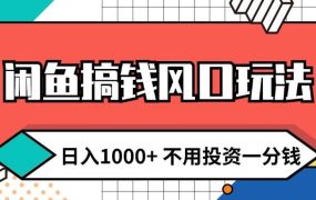 闲鱼搞钱风口玩法 日入1000+ 不用投资一分钱 新手小白轻松上手-云起副业网