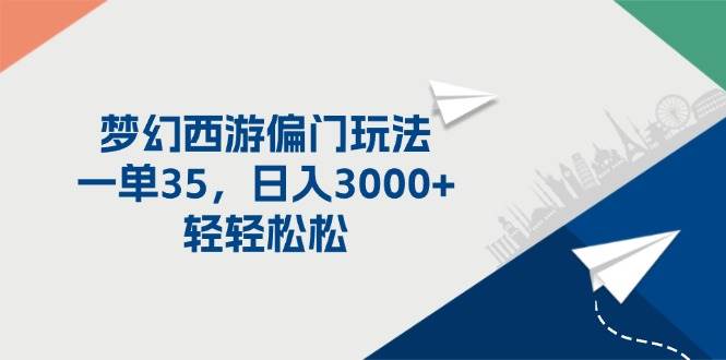 梦幻西游偏门玩法，一单35，日入3000+轻轻松松-云起副业网