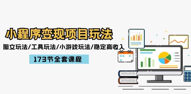 小程序变现项目玩法：图文玩法/工具玩法/小游戏玩法/稳定高收入/173节课程-云起副业网