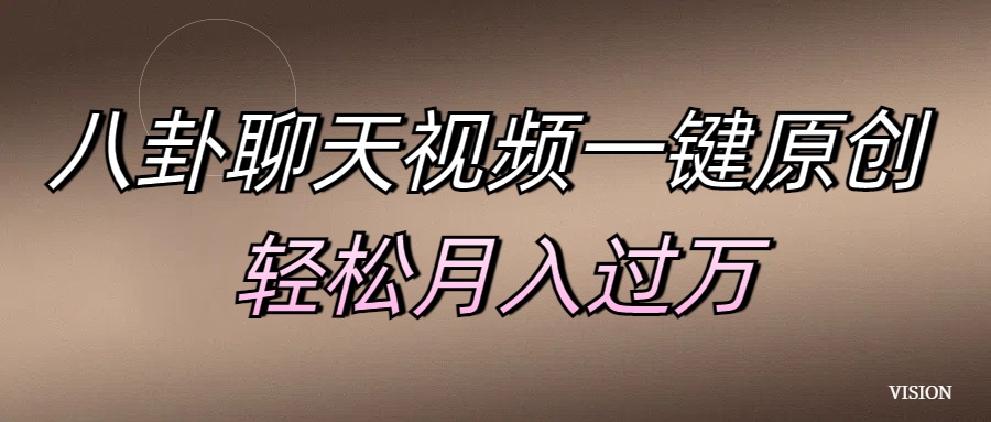 八卦聊天视频一键原创 轻松月入过万-云起副业网