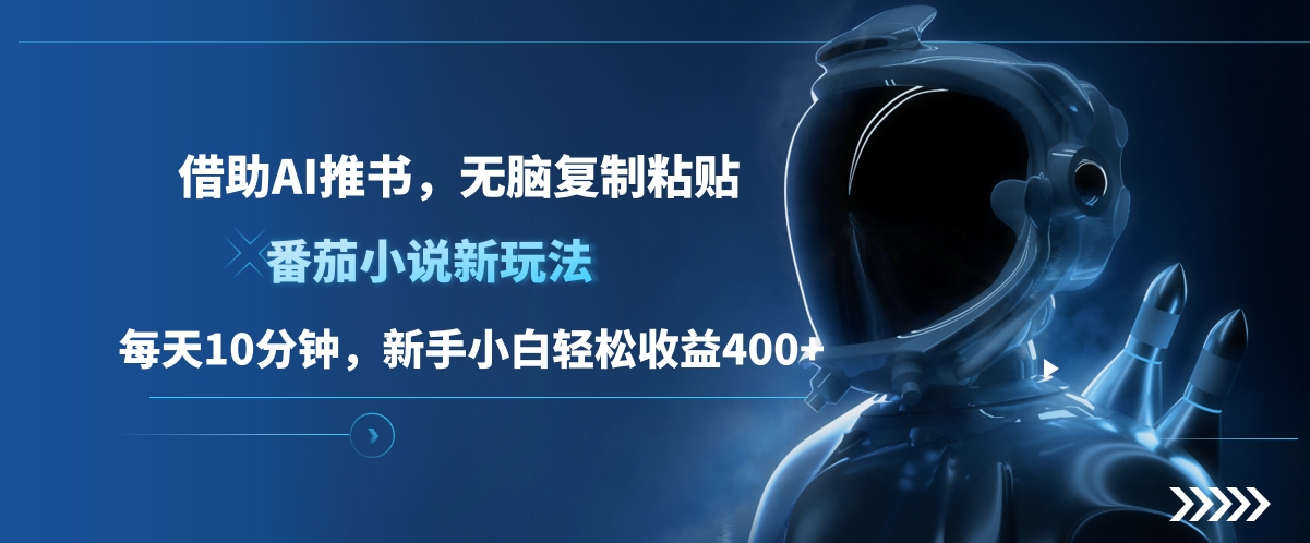 番茄小说新玩法，借助AI推书，无脑复制粘贴，每天10分钟，新手小白轻松收益400+-云起副业网