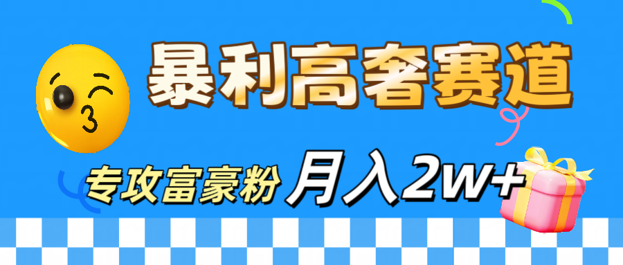 微商天花板 暴利高奢赛道 专攻富豪粉 月入20000+-云起副业网
