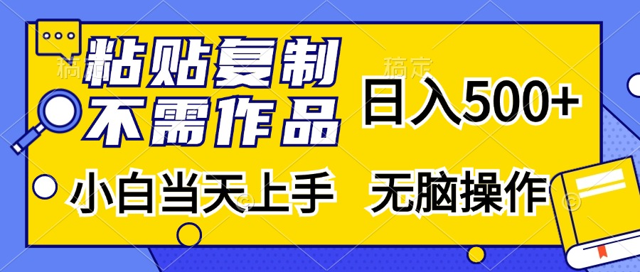 粘贴复制无需作品，日入500+，小白当天上手，无脑操作-云起副业网