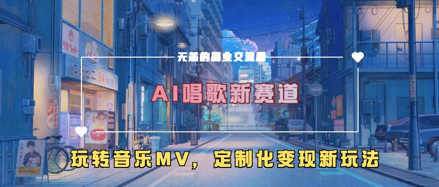 AI唱歌新赛道，玩转音乐mv，定制化变现新玩法！-云起副业网