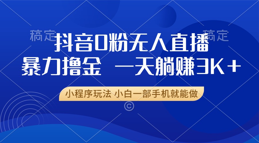 抖音0粉开播，新口子，不违规不封号， 小白可做，一天躺赚3k+-云起副业网