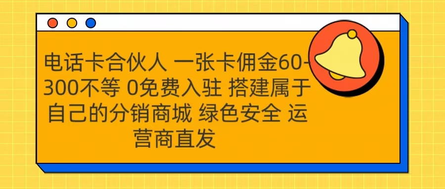 号卡合伙人 一张卡佣金60-300不等 运营商直发 绿色安全-云起副业网