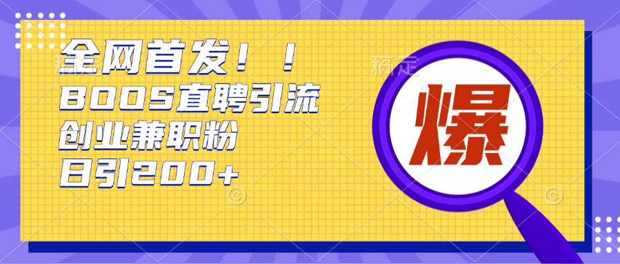 全网首发!BOOS直聘引流创业兼职粉，单号日引200+-云起副业网