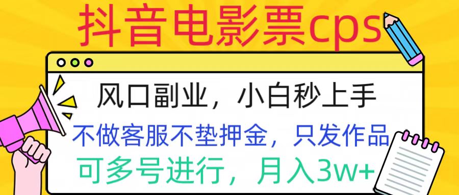 抖音电影票cps，风口副业，不需做客服垫押金，操作简单，月入3w+-云起副业网