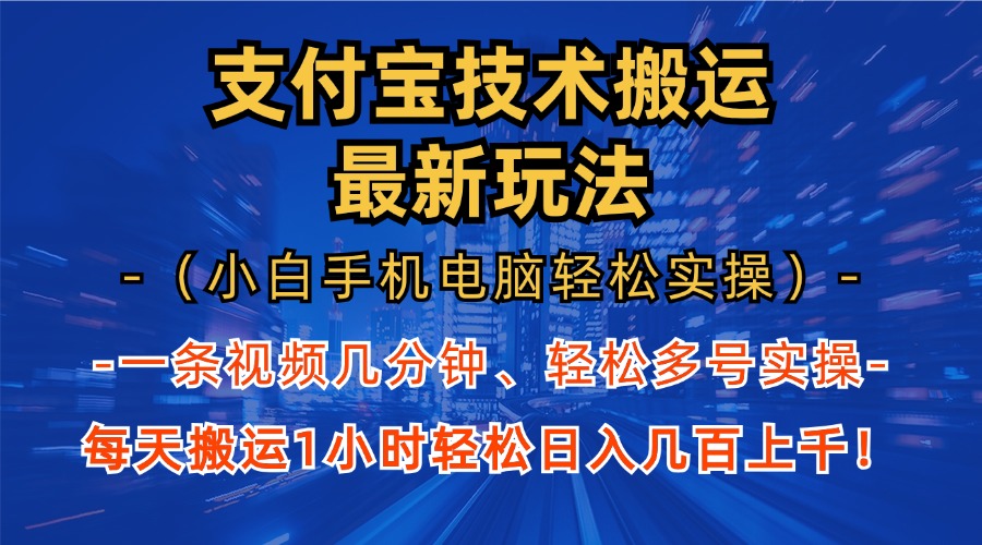 支付宝分成搬运“最新玩法”（小白手机电脑轻松实操1小时）日入几百上千！-云起副业网