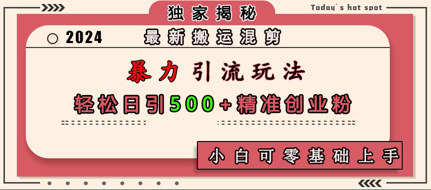 最新搬运混剪暴力引流玩法，轻松日引500+精准创业粉，小白可零基础上手-云起副业网