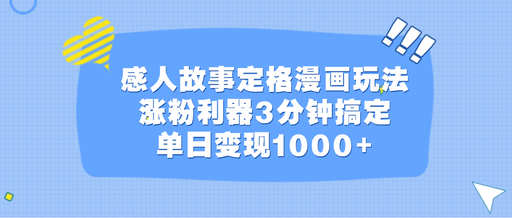 感人故事定格漫画玩法，涨粉利器3分钟搞定，单日变现1000+-云起副业网