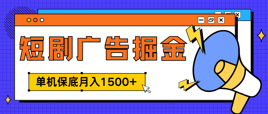 独家短剧广告掘金，单机保底月入1500+， 每天耗时2-4小时，可放大矩阵适合小白-云起副业网