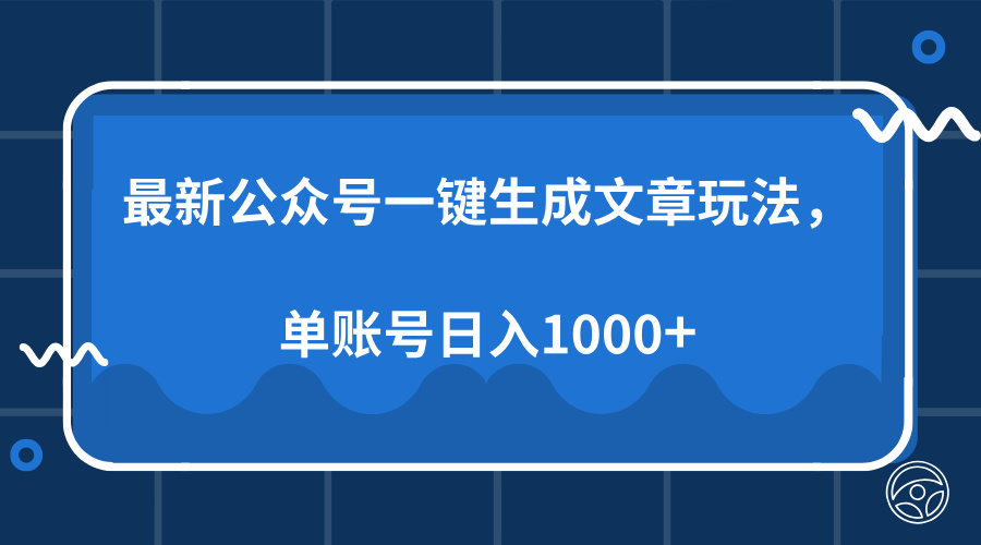 最新公众号AI一键生成文章玩法，单帐号日入1000+-云起副业网