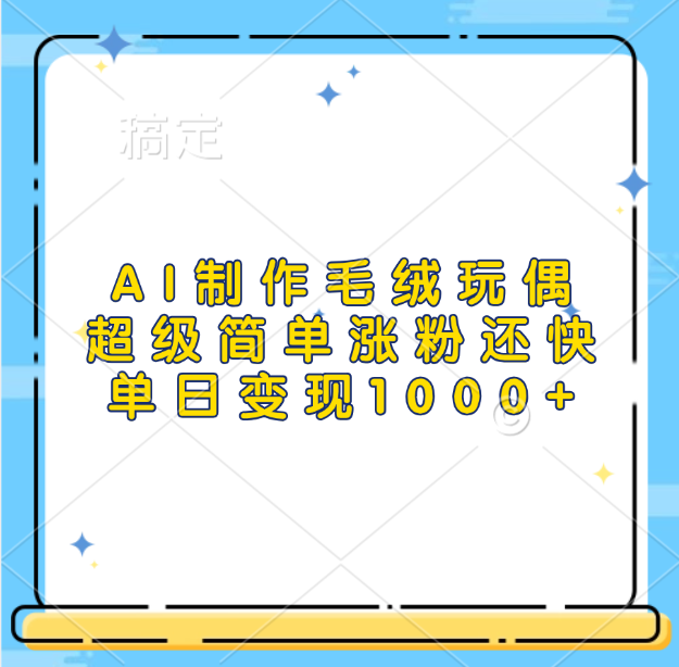 AI制作毛绒玩偶，超级简单涨粉还快，单日变现1000+-云起副业网