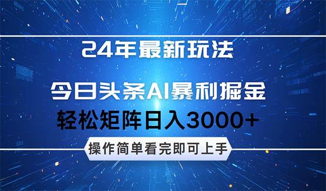 今日头条AI暴利掘金,轻松矩阵日入3000+-云起副业网