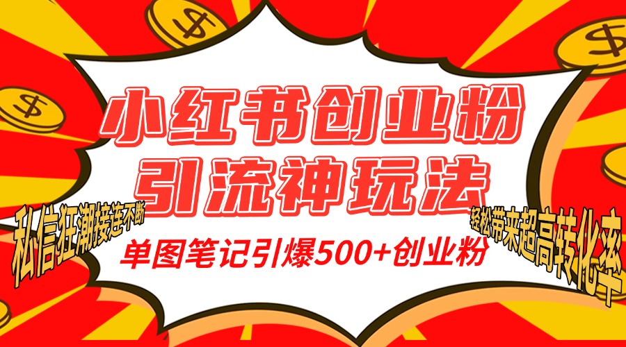 小红书创业粉引流神玩法，单图笔记引爆500+精准创业粉丝，私信狂潮接连不断，单条笔记轻松带来超高转化率！-云起副业网