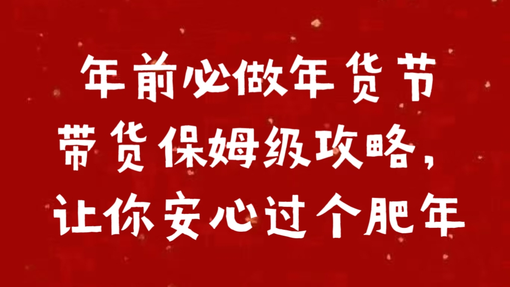 年前必做年货节带货保姆级攻略，让你安心过个肥年-云起副业网