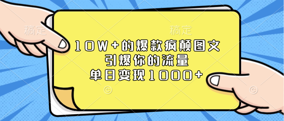 10W+的爆款疯颠图文，引爆你的流量，单日变现1000+-云起副业网