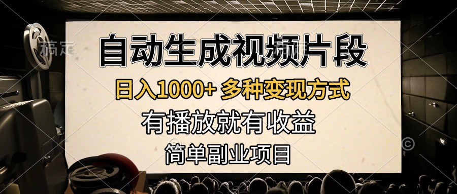 自动生成视频片段，日入1000+，多种变现方式，有播放就有收益，简单副业项目-云起副业网