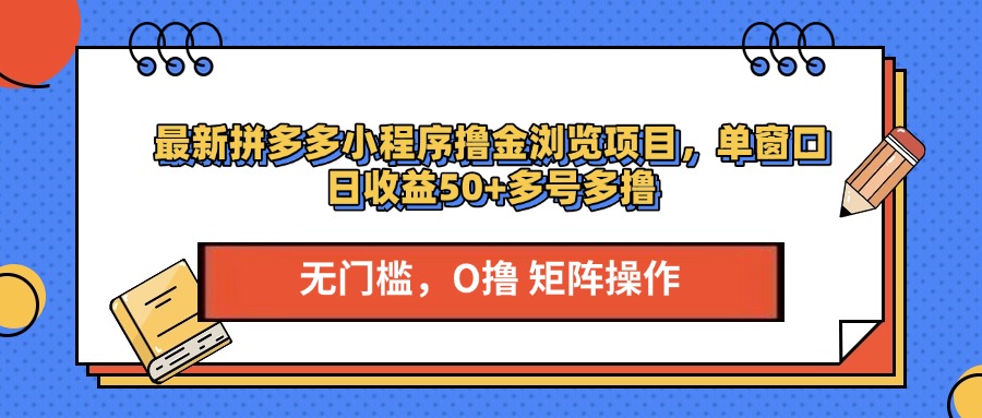 最新拼多多小程序撸金浏览项目，单窗口日收益50+多号多撸-云起副业网