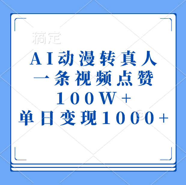 AI动漫转真人，一条视频点赞100W+，单日变现1000+-云起副业网