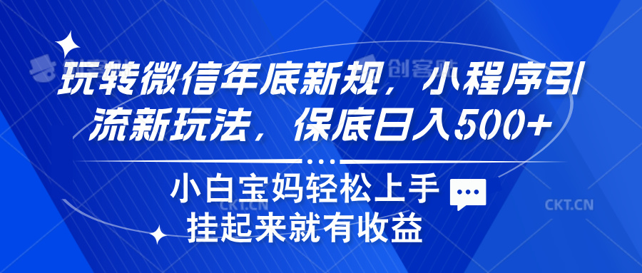 玩转微信年底新规，小程序引流新玩法，保底日入500+-云起副业网