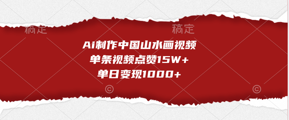 Ai制作中国山水画视频，单条视频点赞15W+，单日变现1000+-云起副业网
