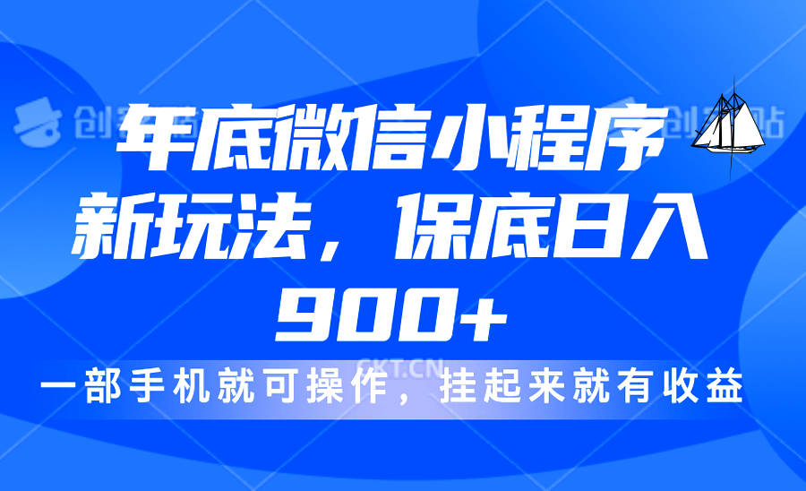 年底微信小程序新玩法，轻松日入900+，挂起来就有钱，小白轻松上手-云起副业网