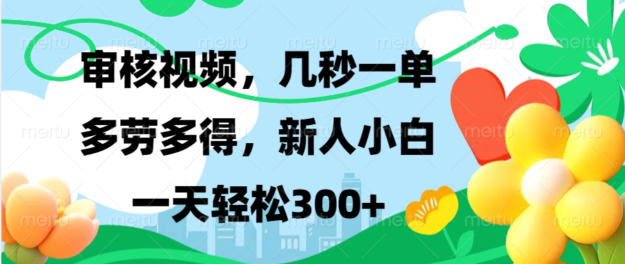 审核视频，几秒一单，多劳多得，新人小白一天轻松300+-云起副业网