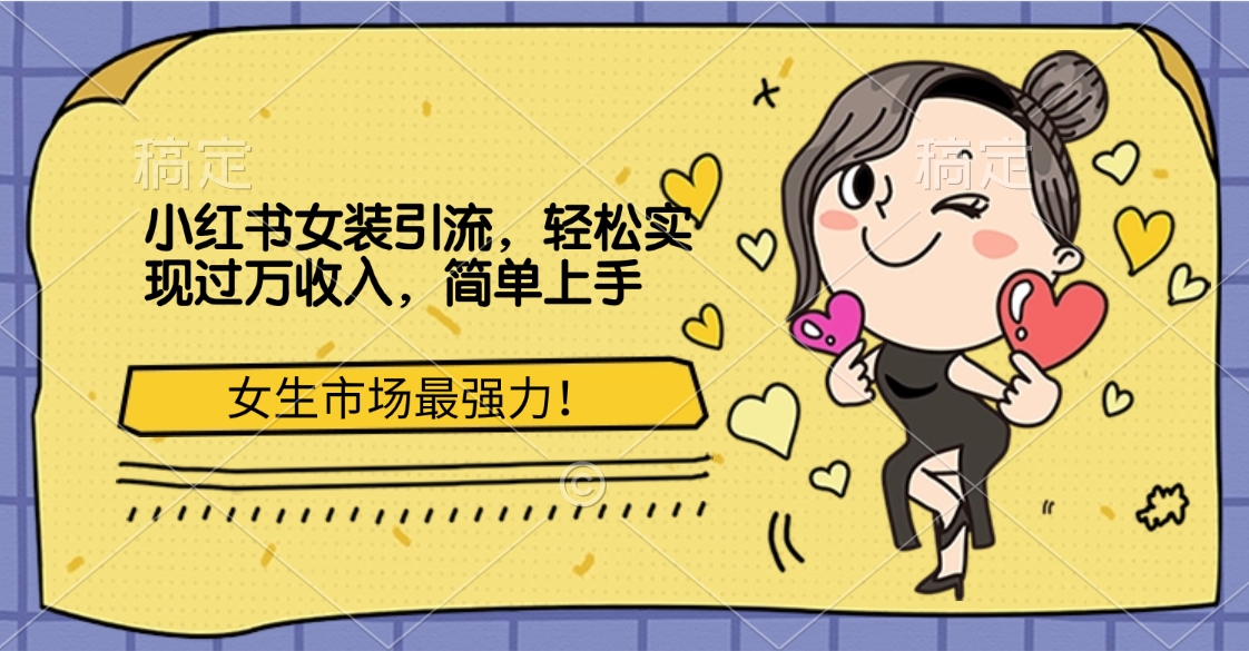 小红书女装引流,女生市场最强力!轻松实现过万收入,简单上手-云起副业网